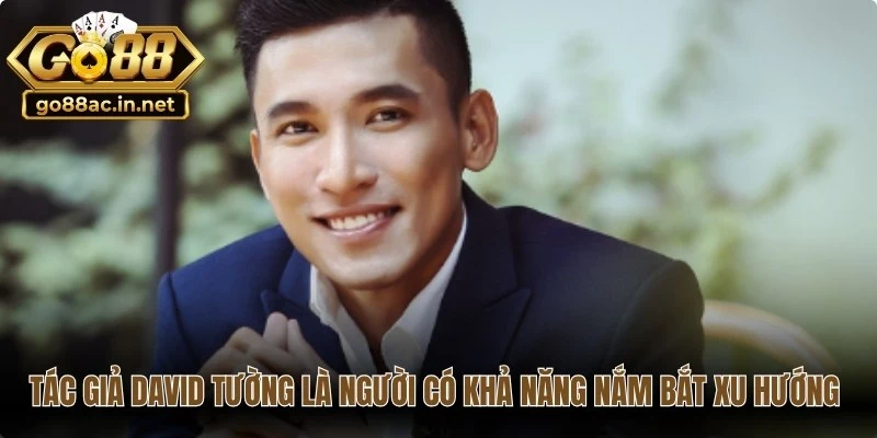 Tác giả David Tường là người có khả năng nắm bắt xu hướng thị trường nhanh 